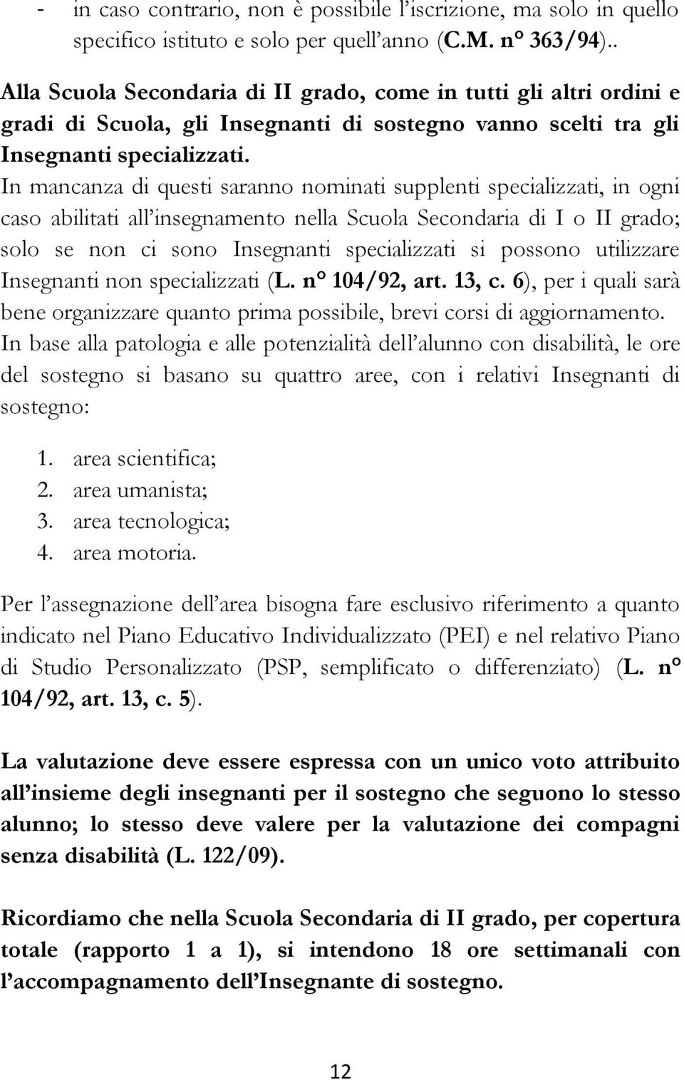 In mancanza di questi saranno nominati supplenti specializzati, in ogni caso abilitati all insegnamento nella Scuola Secondaria di I o II grado; solo se non ci sono Insegnanti specializzati si