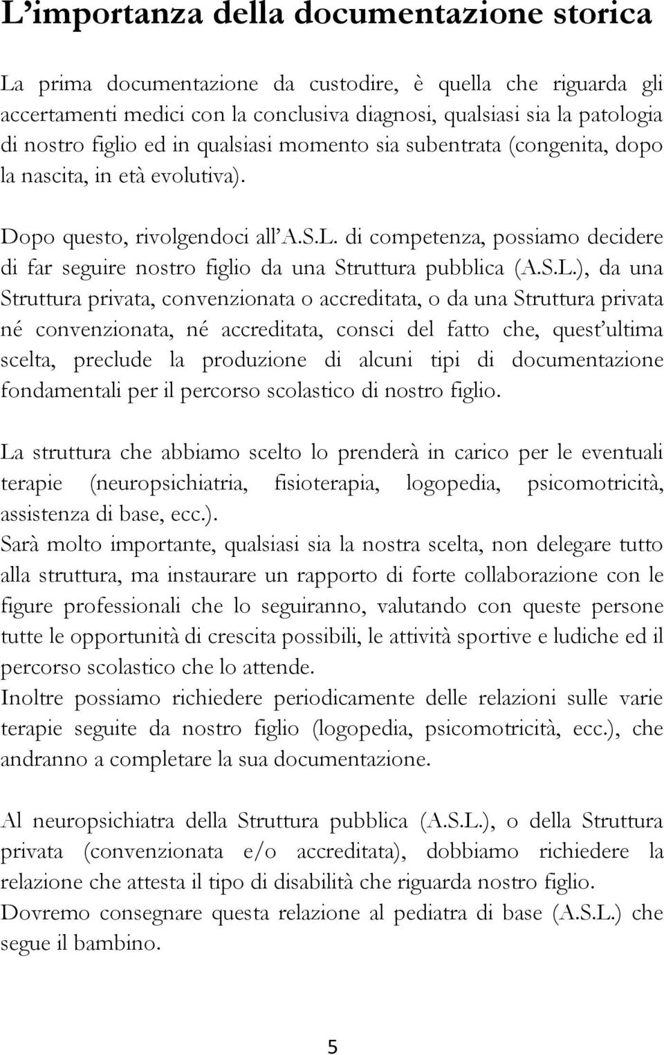 di competenza, possiamo decidere di far seguire nostro figlio da una Struttura pubblica (A.S.L.