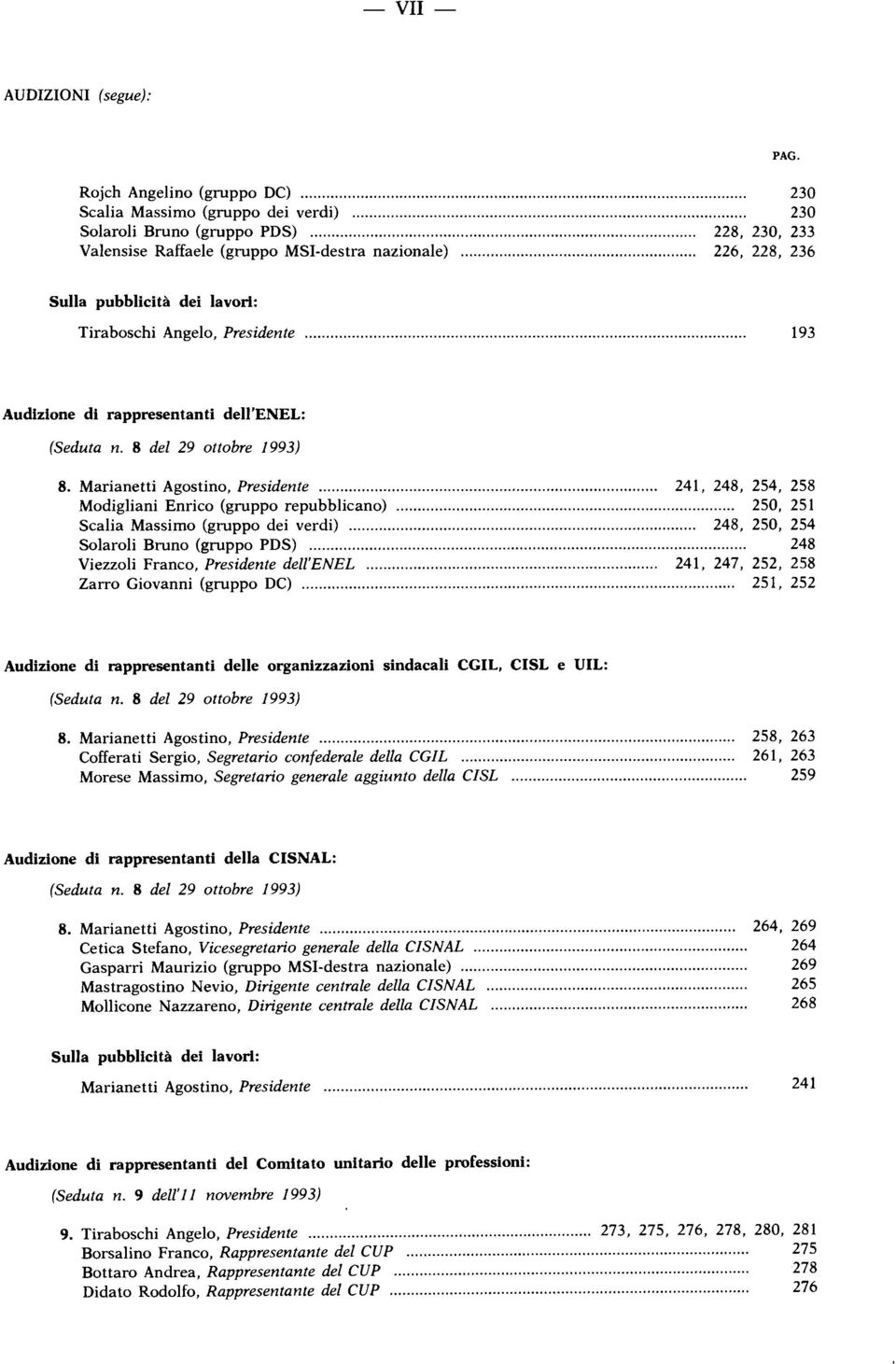 Marianetti Agostino, Presidente 241, 248, 254, 258 Modigliani Enrico (gruppo repubblicano) 250, 251 Scalia Massimo (gruppo dei verdi) 248, 250, 254 Solaroli Bruno (gruppo PDS) 248 Viezzoli Franco,