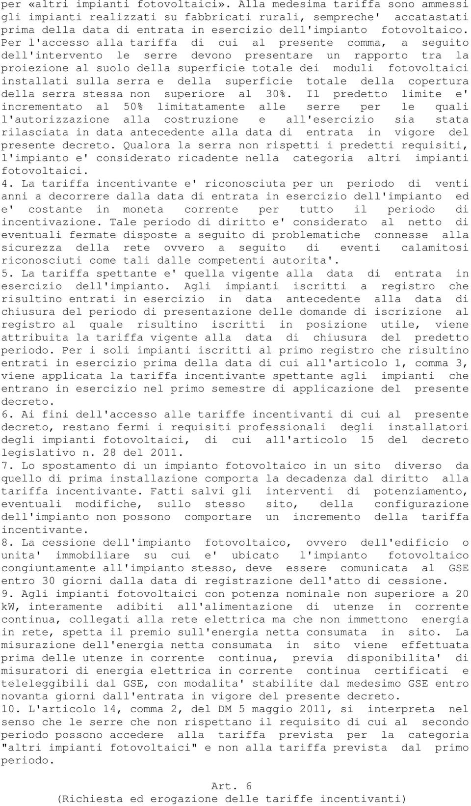 Per l'accesso alla tariffa di cui al presente comma, a seguito dell'intervento le serre devono presentare un rapporto tra la proiezione al suolo della superficie totale dei moduli fotovoltaici