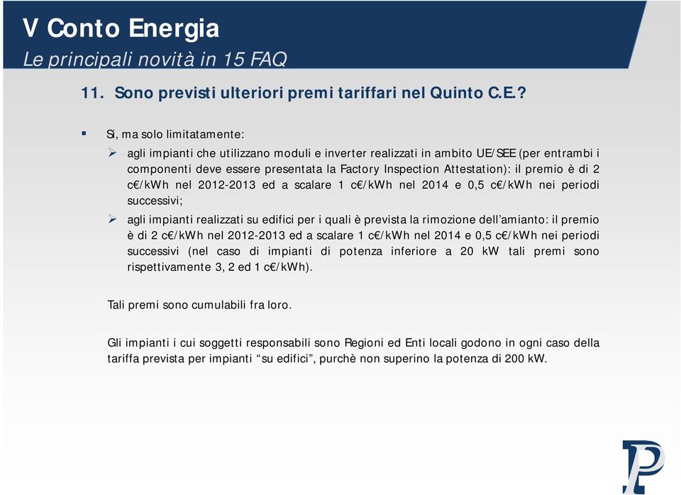 è di 2 c /kwh nel 2012-2013 ed a scalare 1 c /kwh nel 2014 e 0,5 c /kwh nei periodi successivi; agli impianti realizzati su edifici per i quali è prevista la rimozione dell amianto: il premio è di 2