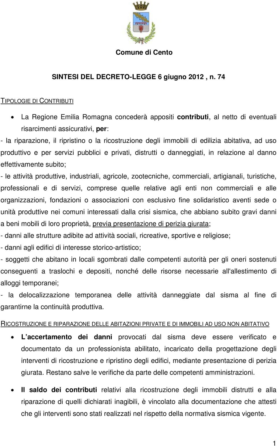 immobili di edilizia abitativa, ad uso produttivo e per servizi pubblici e privati, distrutti o danneggiati, in relazione al danno effettivamente subito; - le attività produttive, industriali,