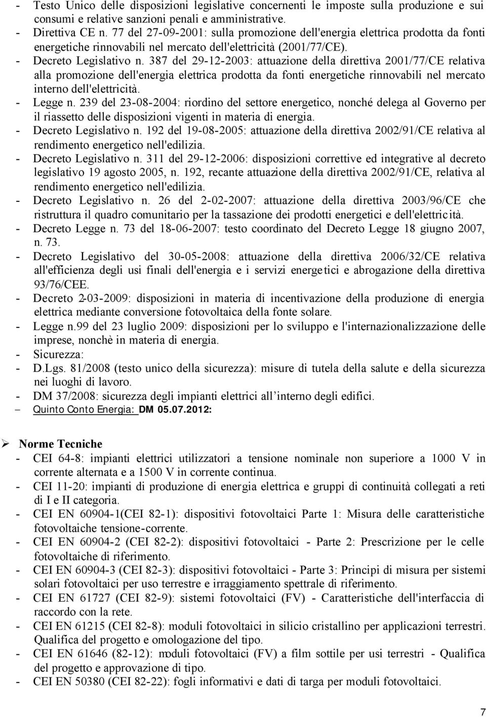 387 del 29-12-2003: attuazione della direttiva 2001/77/CE relativa alla promozione dell'energia elettrica prodotta da fonti energetiche rinnovabili nel mercato interno dell'elettricità. - Legge n.