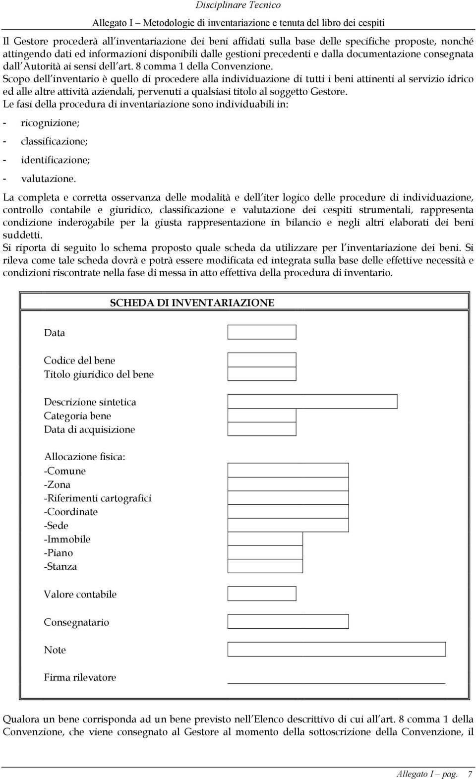 Scopo dell inventario è quello di procedere alla individuazione di tutti i beni attinenti al servizio idrico ed alle altre attività aziendali, pervenuti a qualsiasi titolo al soggetto Gestore.