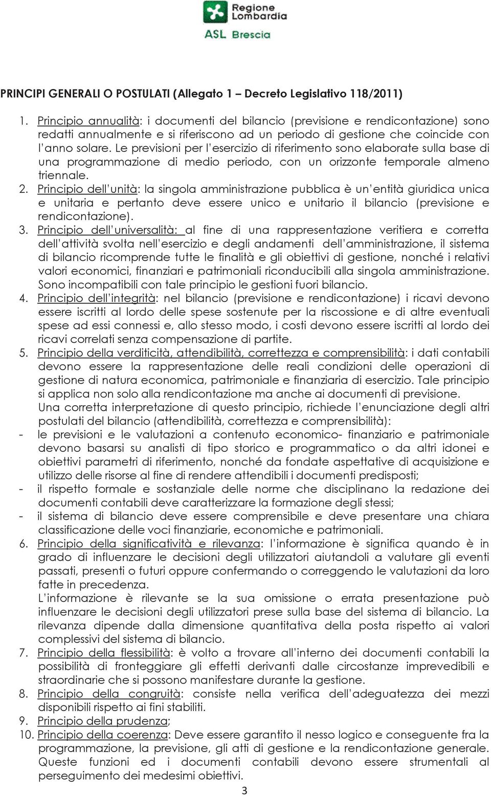 Le previsioni per l esercizio di riferimento sono elaborate sulla base di una programmazione di medio periodo, con un orizzonte temporale almeno triennale. 2.