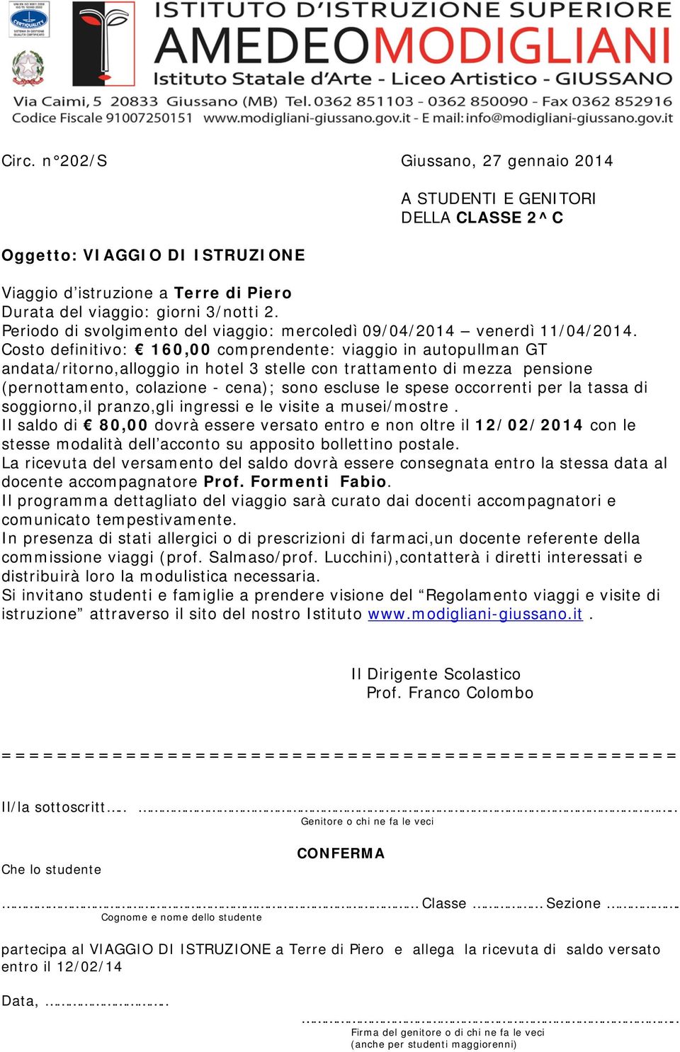 Costo definitivo: 160,00 comprendente: viaggio in autopullman GT soggiorno,il pranzo,gli ingressi e le visite a musei/mostre.