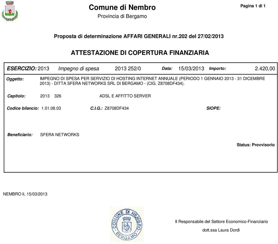 420,00 Oggetto: IMPEGNO DI SPESA PER SERVIZIO DI HOSTING INTERNET ANNUALE (PERIODO 1 GENNAIO 2013-31 DICEMBRE 2013) - DITTA SFERA NETWORKS SRL DI BERGAMO -