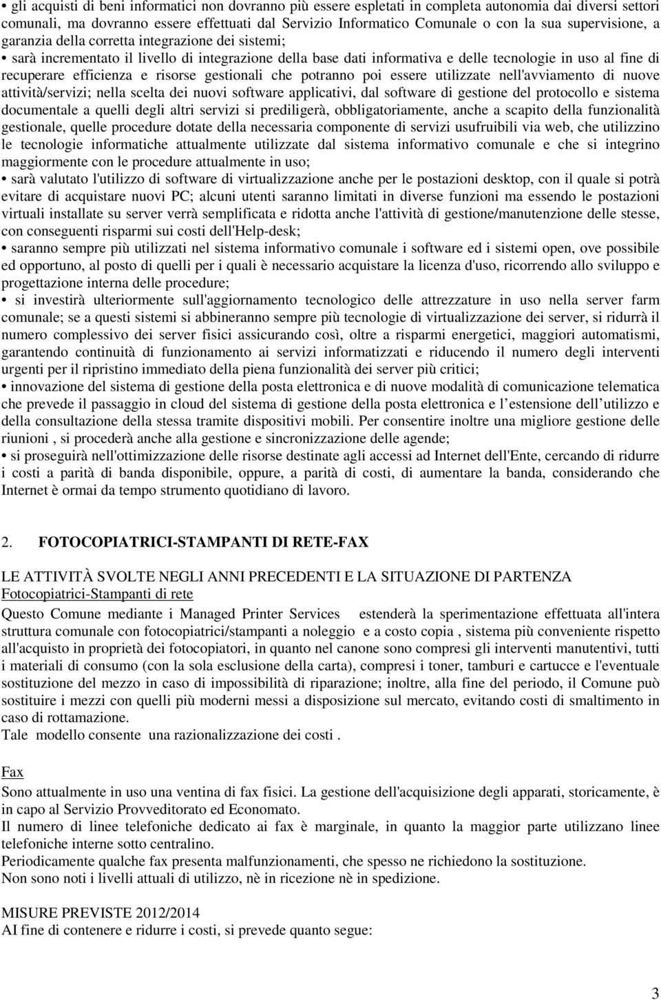 risorse gestionali che potranno poi essere utilizzate nell'avviamento di nuove attività/servizi; nella scelta dei nuovi software applicativi, dal software di gestione del protocollo e sistema