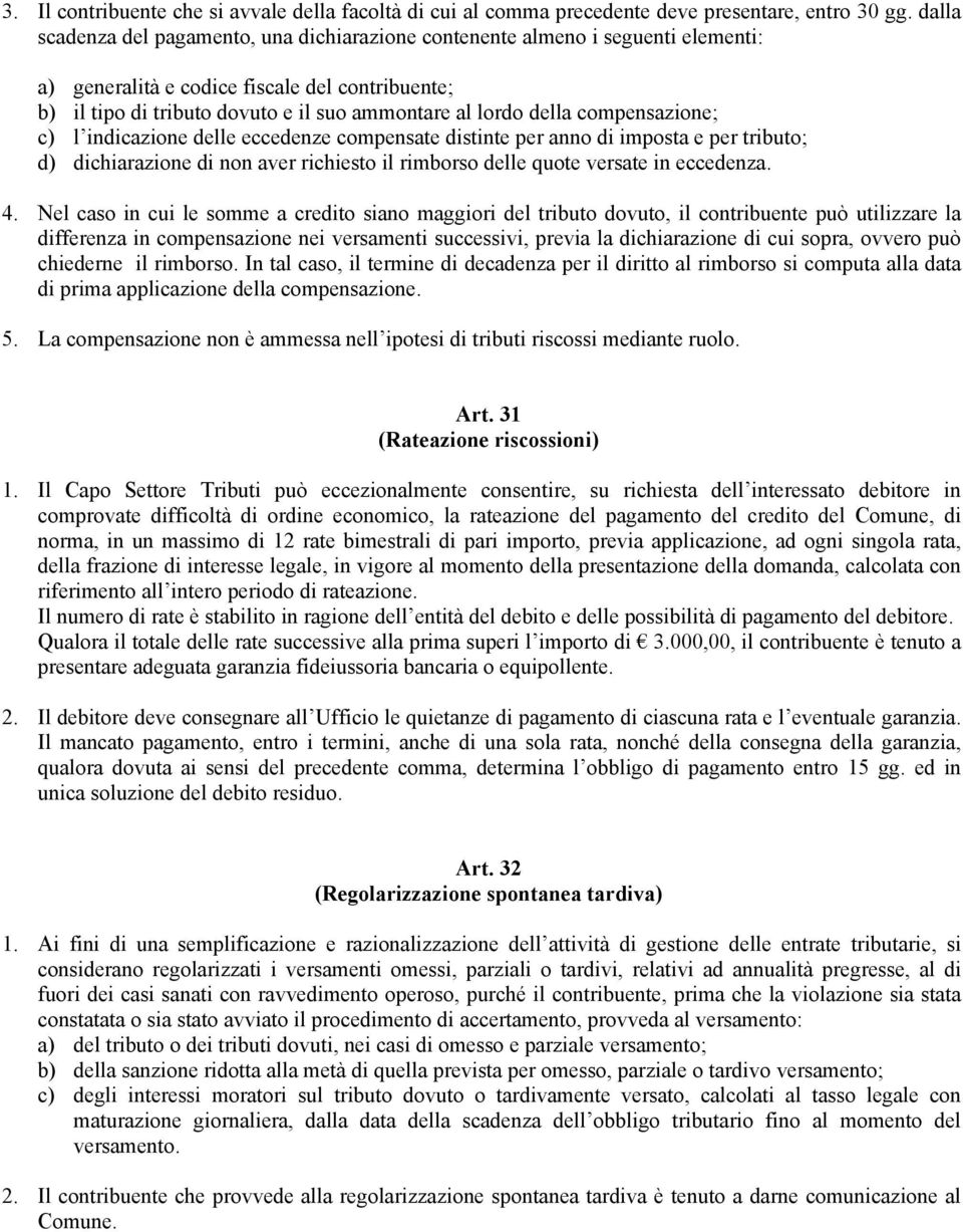 compensazione; c) l indicazione delle eccedenze compensate distinte per anno di imposta e per tributo; d) dichiarazione di non aver richiesto il rimborso delle quote versate in eccedenza. 4.