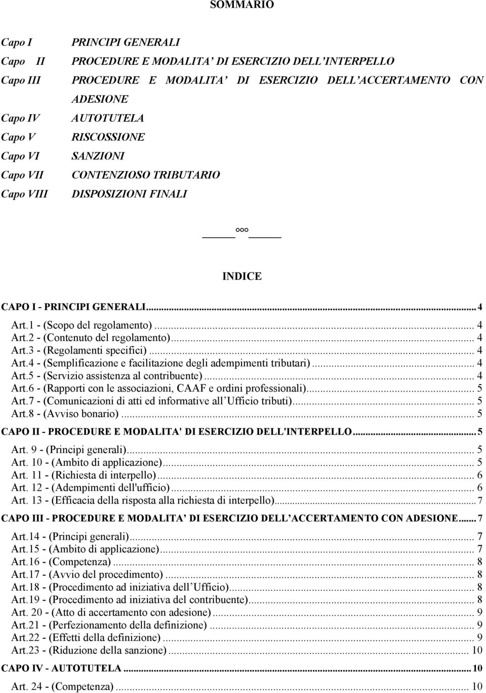 .. 4 Art.3 - (Regolamenti specifici)... 4 Art.4 - (Semplificazione e facilitazione degli adempimenti tributari)...4 Art.5 - (Servizio assistenza al contribuente)... 4 Art.6 - (Rapporti con le associazioni, CAAF e ordini professionali).