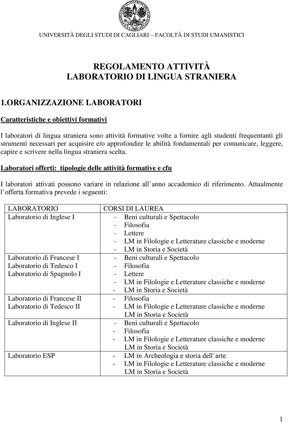 acquisire e/o approfondire le abilità fondamentali per comunicare, leggere, capire e scrivere nella lingua straniera scelta.