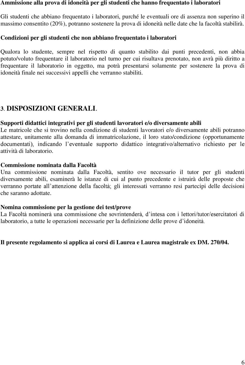 Condizioni per gli studenti che non abbiano frequentato i laboratori Qualora lo studente, sempre nel rispetto di quanto stabilito dai punti precedenti, non abbia potuto/voluto frequentare il