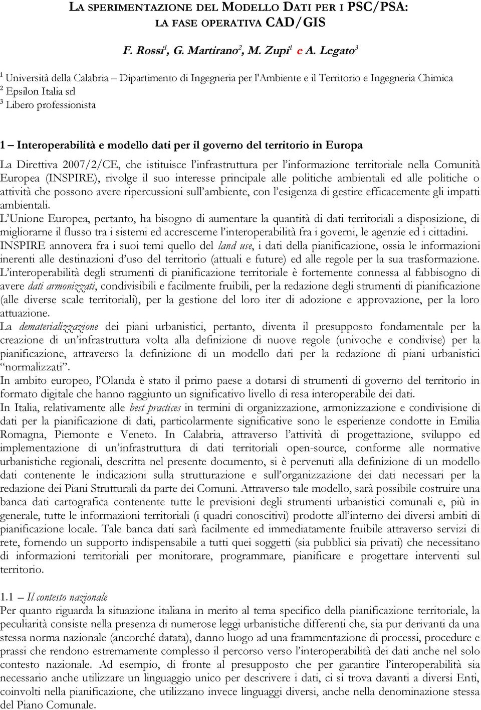 il governo del territorio in Europa La Direttiva 2007/2/CE, che istituisce l infrastruttura per l informazione territoriale nella Comunità Europea (INSPIRE), rivolge il suo interesse principale alle