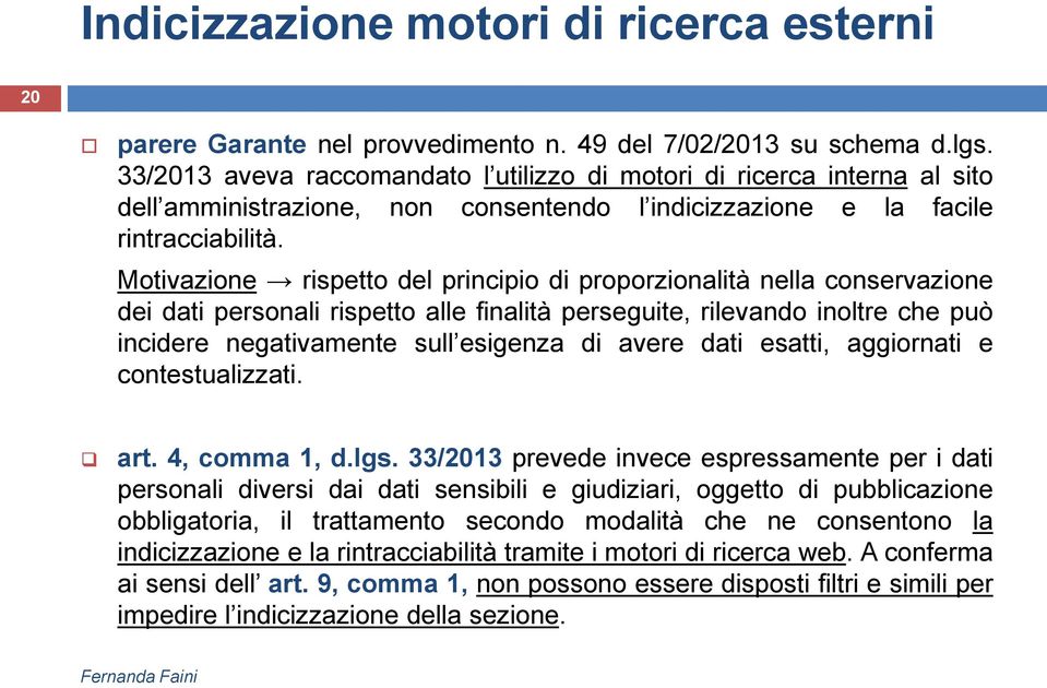 Motivazione rispetto del principio di proporzionalità nella conservazione dei dati personali rispetto alle finalità perseguite, rilevando inoltre che può incidere negativamente sull esigenza di avere