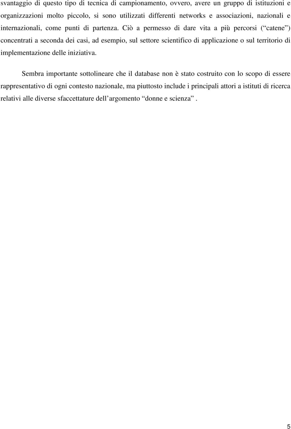 Ciò a permesso di dare vita a più percorsi ( catene ) concentrati a seconda dei casi, ad esempio, sul settore scientifico di applicazione o sul territorio di implementazione