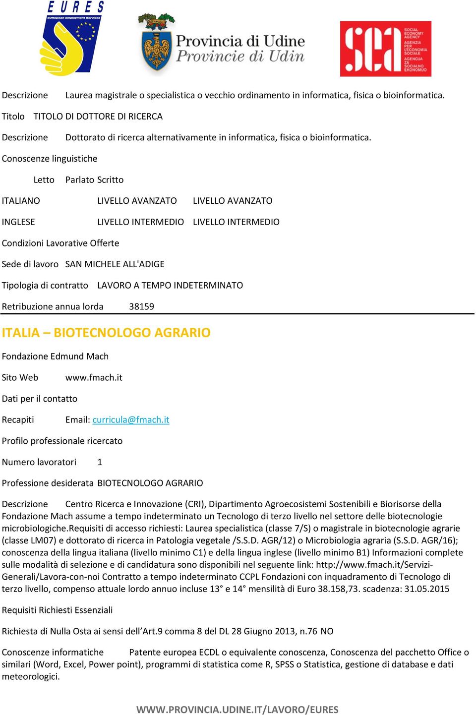 ITALIANO LIVELLO AVANZATO LIVELLO AVANZATO LIVELLO INTERMEDIO LIVELLO INTERMEDIO Sede di lavoro SAN MICHELE ALL'ADIGE Tipologia di contratto LAVORO A TEMPO INDETERMINATO Retribuzione annua lorda