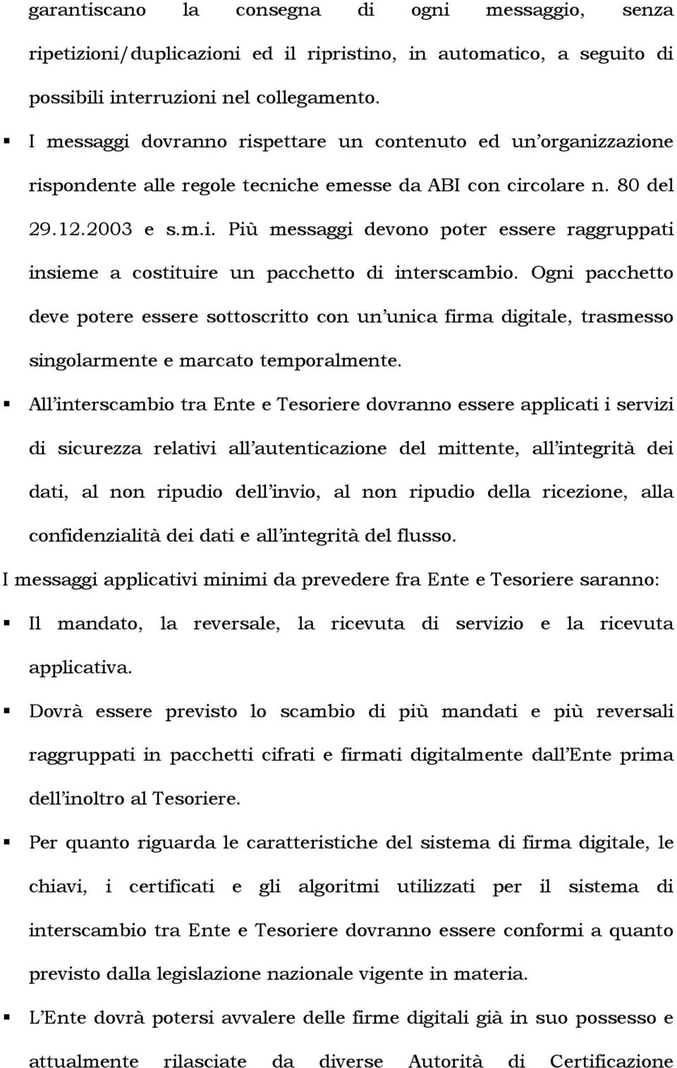 Ogni pacchetto deve potere essere sottoscritto con un unica firma digitale, trasmesso singolarmente e marcato temporalmente.