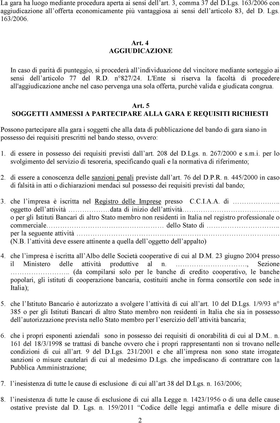 L'Ente si riserva la facoltà di procedere all'aggiudicazione anche nel caso pervenga una sola offerta, purchè valida e giudicata congrua. Art.