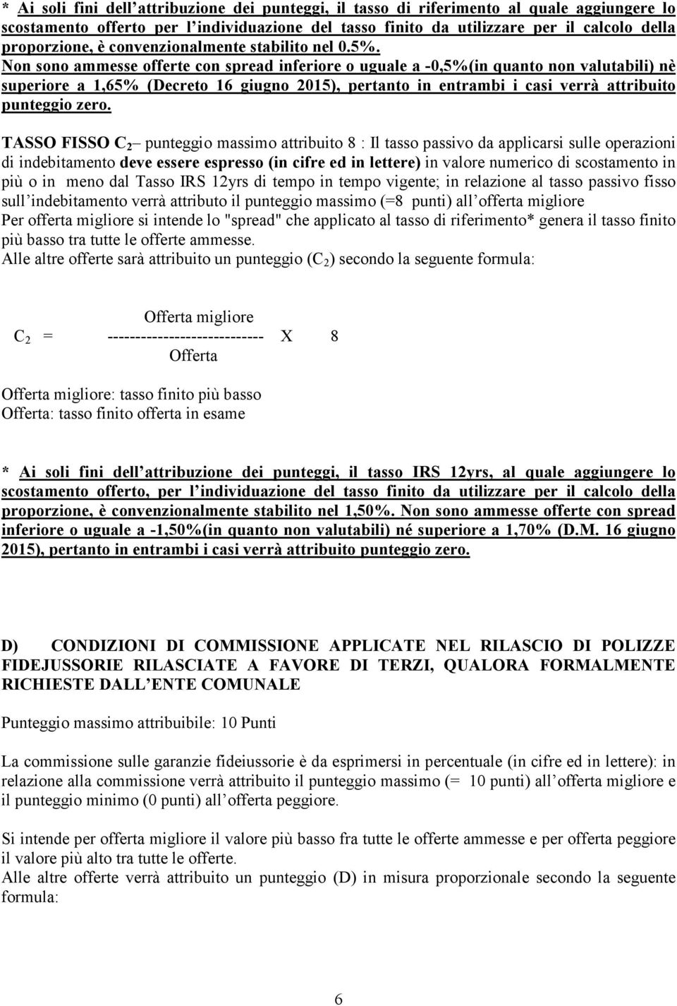 Non sono ammesse offerte con spread inferiore o uguale a -0,5%(in quanto non valutabili) nè superiore a 1,65% (Decreto 16 giugno 2015), pertanto in entrambi i casi verrà attribuito punteggio zero.