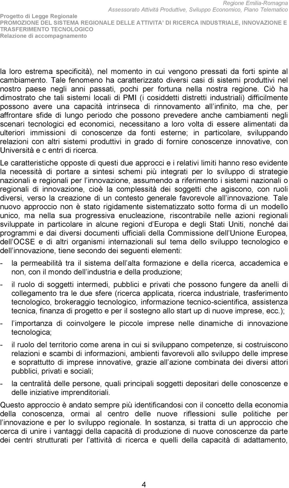 Ciò ha dimostrato che tali sistemi locali di PMI (i cosiddetti distretti industriali) difficilmente possono avere una capacità intrinseca di rinnovamento all infinito, ma che, per affrontare sfide di