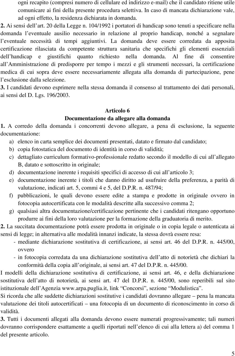 104/1992 i portatori di handicap sono tenuti a specificare nella domanda l eventuale ausilio necessario in relazione al proprio handicap, nonché a segnalare l eventuale necessità di tempi aggiuntivi.