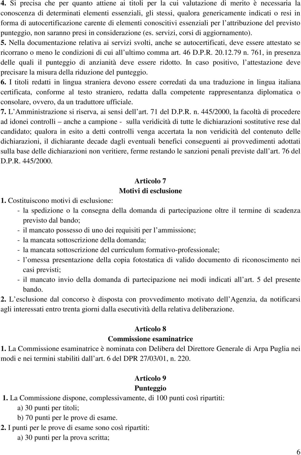 Nella documentazione relativa ai servizi svolti, anche se autocertificati, deve essere attestato se ricorrano o meno le condizioni di cui all ultimo comma art. 46 D.P.R. 20.12.79 n.