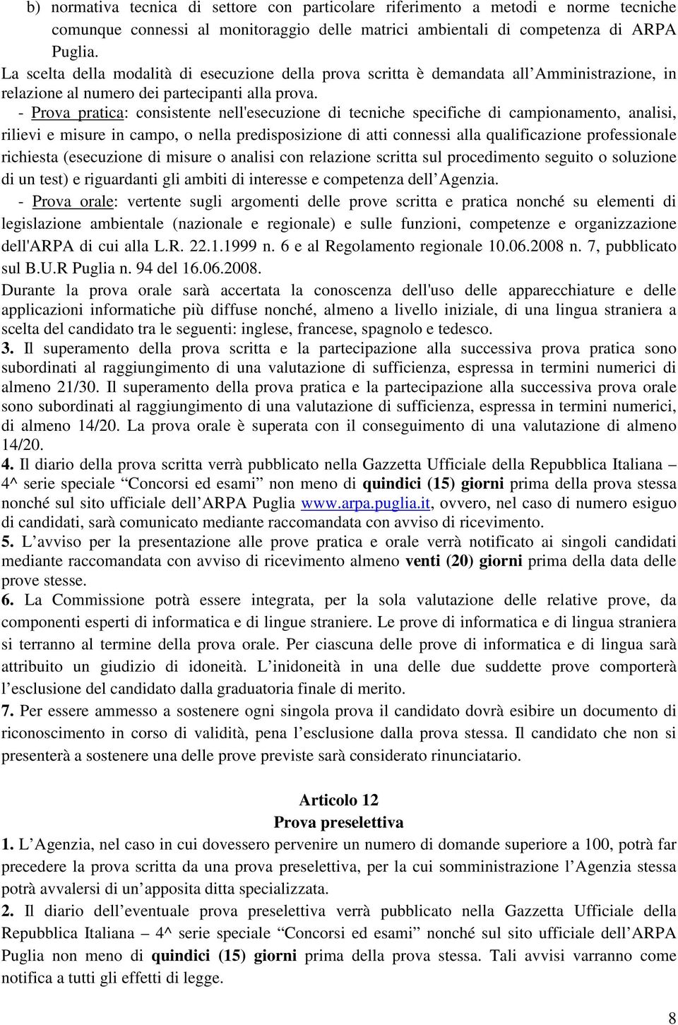 - Prova pratica: consistente nell'esecuzione di tecniche specifiche di campionamento, analisi, rilievi e misure in campo, o nella predisposizione di atti connessi alla qualificazione professionale