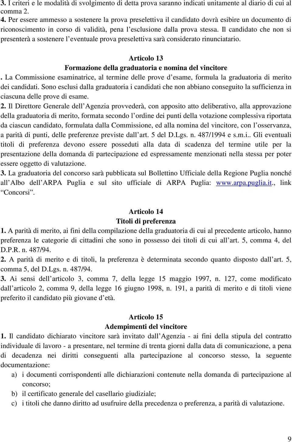 Il candidato che non si presenterà a sostenere l eventuale prova preselettiva sarà considerato rinunciatario. Articolo 13 Formazione della graduatoria e nomina del vincitore.