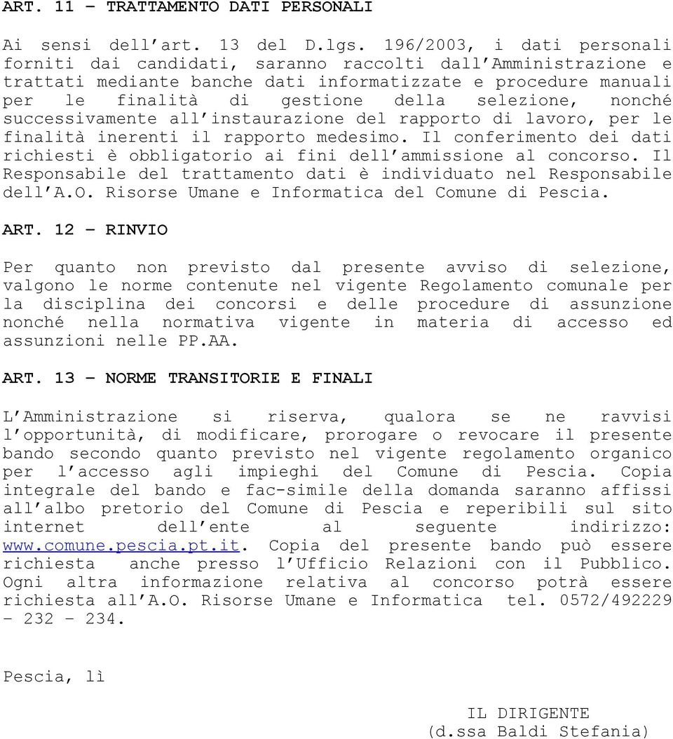 nonché successivamente all instaurazione del rapporto di lavoro, per le finalità inerenti il rapporto medesimo. Il conferimento dei dati richiesti è obbligatorio ai fini dell ammissione al concorso.