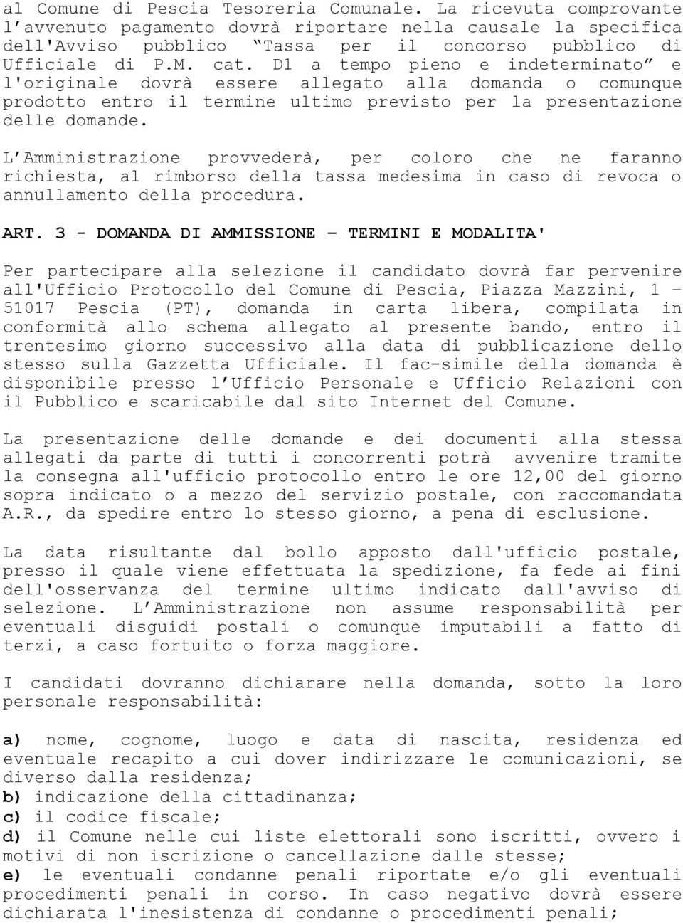 L Amministrazione provvederà, per coloro che ne faranno richiesta, al rimborso della tassa medesima in caso di revoca o annullamento della procedura. ART.