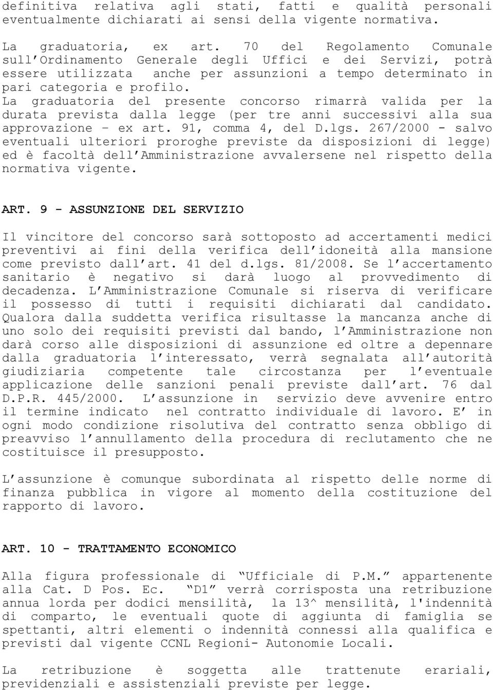 La graduatoria del presente concorso rimarrà valida per la durata prevista dalla legge (per tre anni successivi alla sua approvazione ex art. 91, comma 4, del D.lgs.