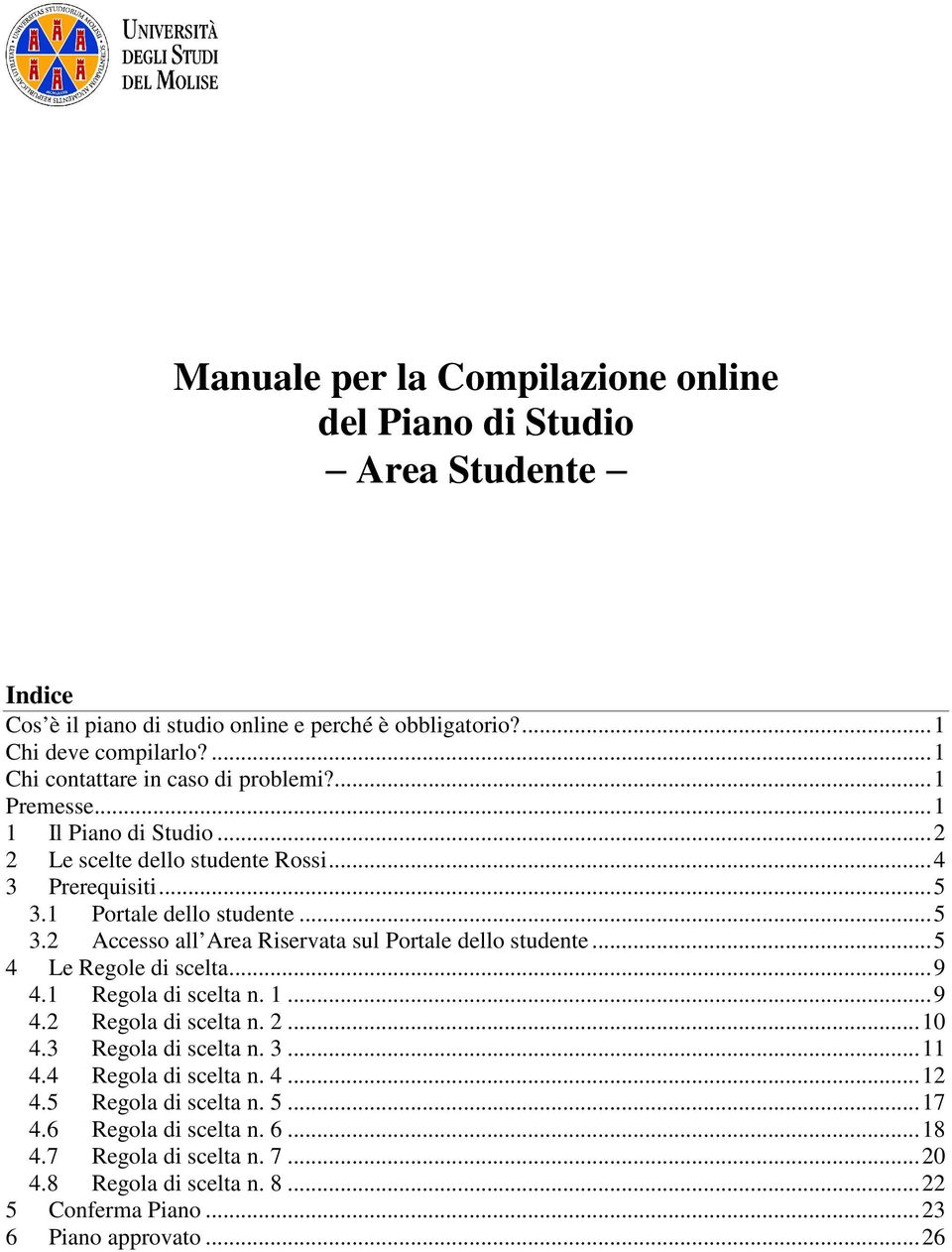 1 Portale dello studente... 5 3.2 Accesso all Area Riservata sul Portale dello studente... 5 4 Le Regole di scelta... 9 4.1 Regola di scelta n. 1... 9 4.2 Regola di scelta n. 2.