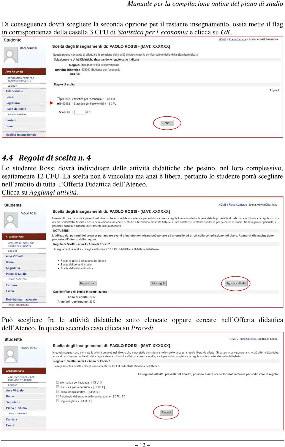 4 Lo studente Rossi dovrà individuare delle attività didattiche che pesino, nel loro complessivo, esattamente 12 CFU.