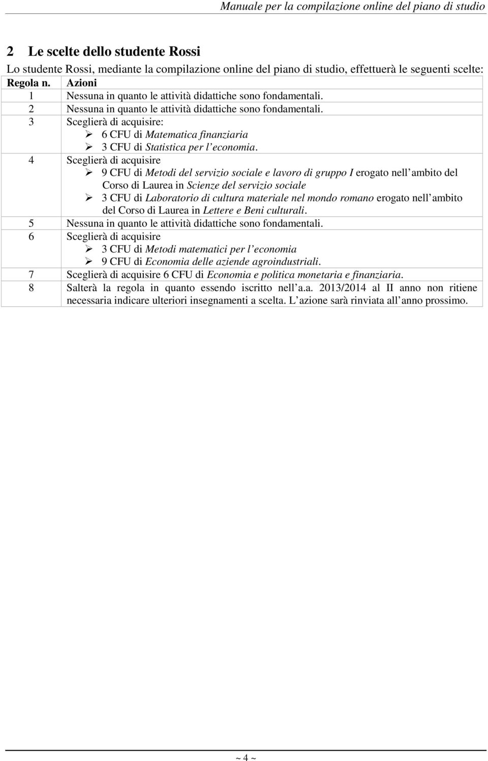 3 Sceglierà di acquisire: 6 CFU di Matematica finanziaria 3 CFU di Statistica per l economia.