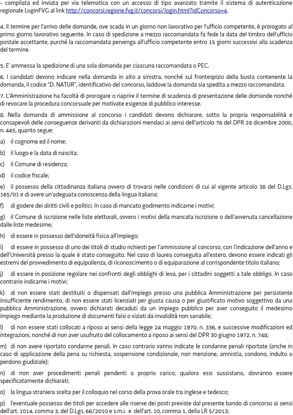 In caso di spedizione a mezzo raccomandata fa fede la data del timbro dell ufficio postale accettante, purché la raccomandata pervenga all ufficio competente entro 15 giorni successivi alla scadenza