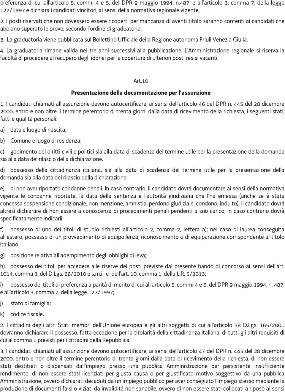 I posti riservati che non dovessero essere ricoperti per mancanza di aventi titolo saranno conferiti ai candidati che abbiano superato le prove, secondo l ordine di graduatoria. 3.