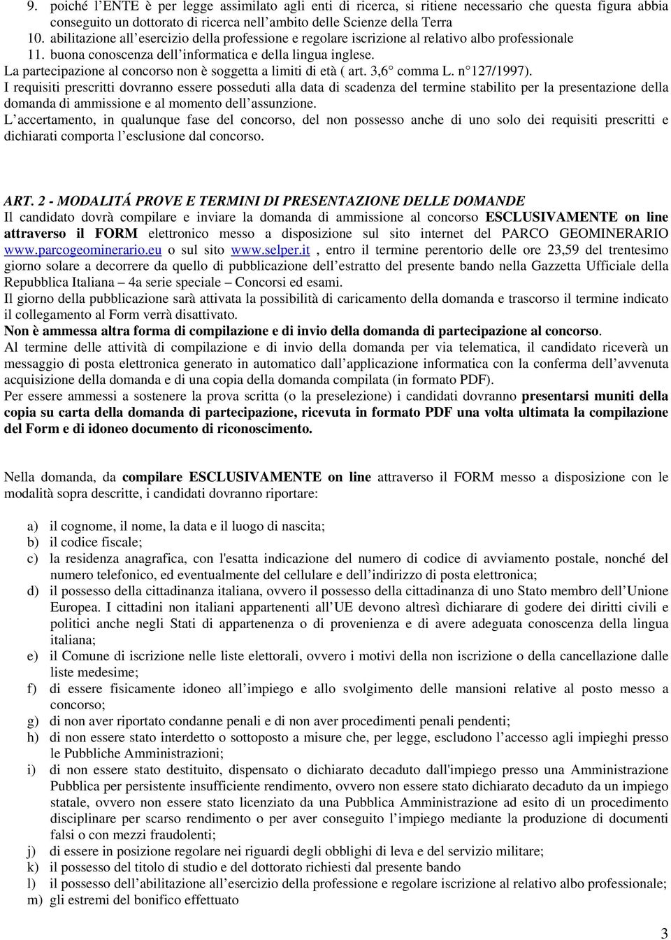 La partecipazione al concorso non è soggetta a limiti di età ( art. 3,6 comma L. n 127/1997).