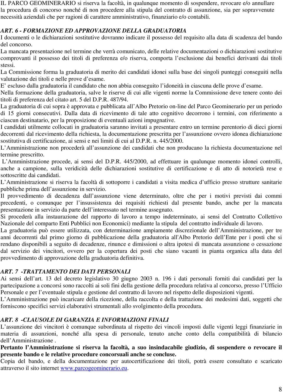 6 - FORMAZIONE ED APPROVAZIONE DELLA GRADUATORIA I documenti o le dichiarazioni sostitutive dovranno indicare il possesso del requisito alla data di scadenza del bando del concorso.