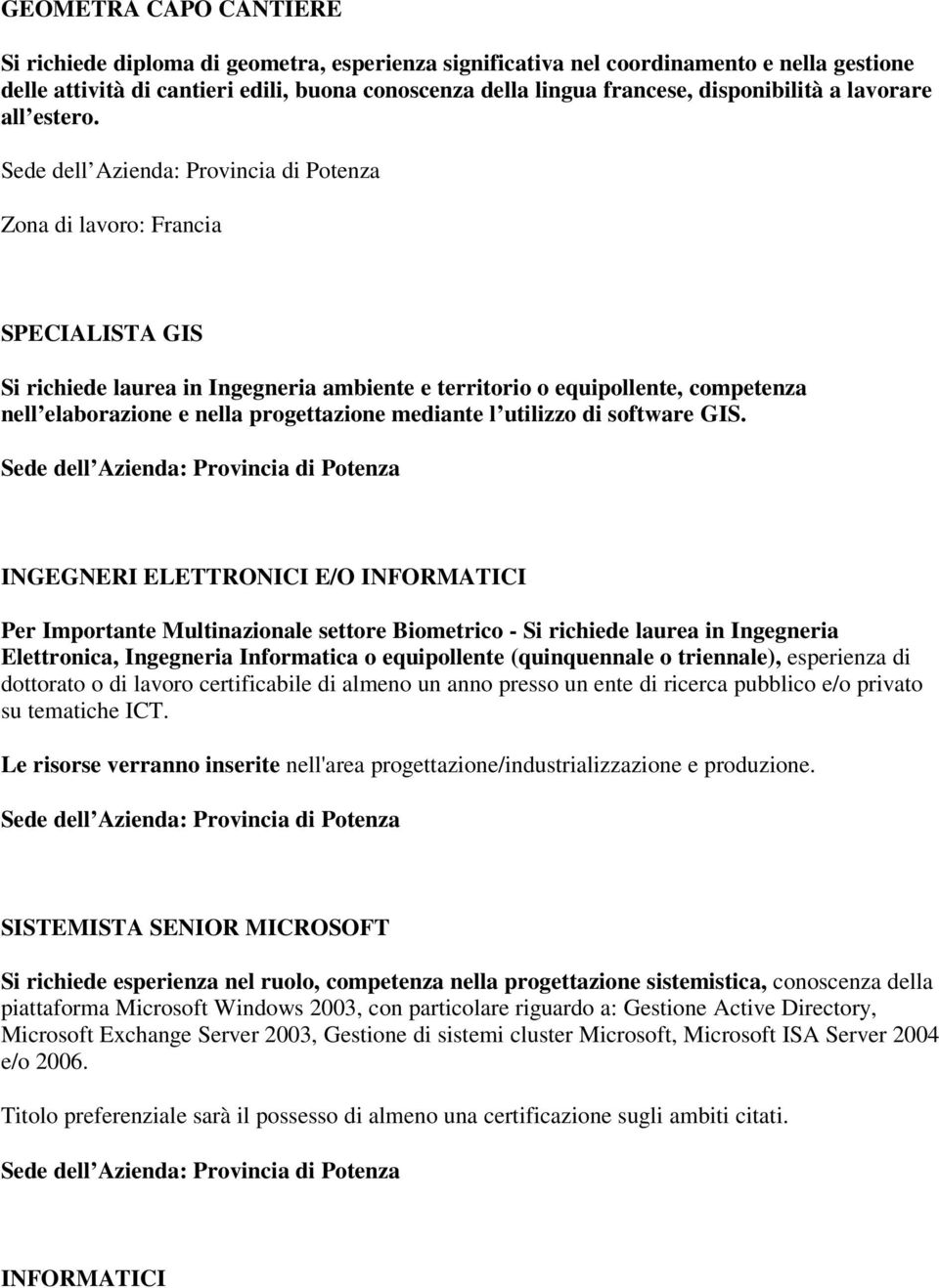 Zona di lavoro: Francia SPECIALISTA GIS Si richiede laurea in Ingegneria ambiente e territorio o equipollente, competenza nell elaborazione e nella progettazione mediante l utilizzo di software GIS.