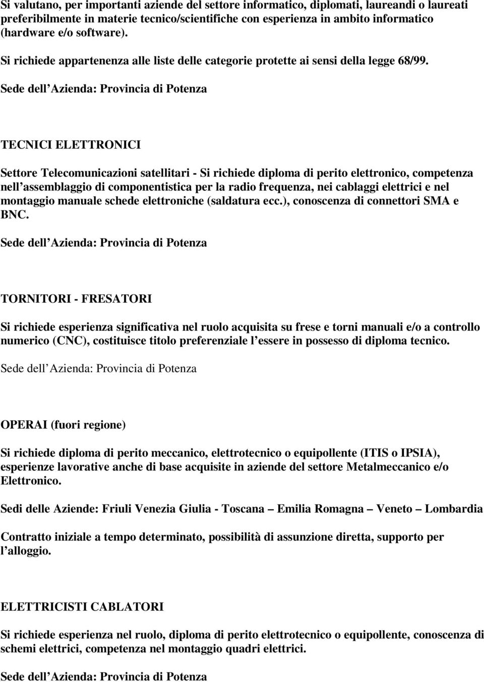 TECNICI ELETTRONICI Settore Telecomunicazioni satellitari - Si richiede diploma di perito elettronico, competenza nell assemblaggio di componentistica per la radio frequenza, nei cablaggi elettrici e