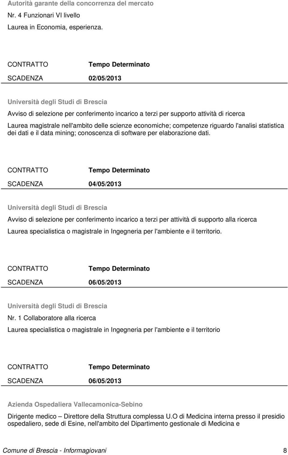 statistica dei dati e il data mining; conoscenza di software per elaborazione dati.