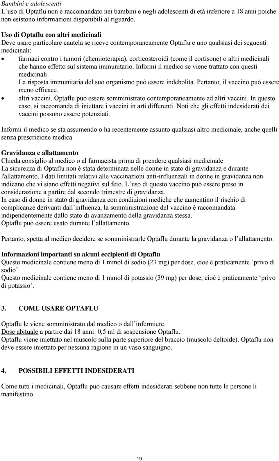 corticosteroidi (come il cortisone) o altri medicinali che hanno effetto sul sistema immunitario. Informi il medico se viene trattato con questi medicinali.