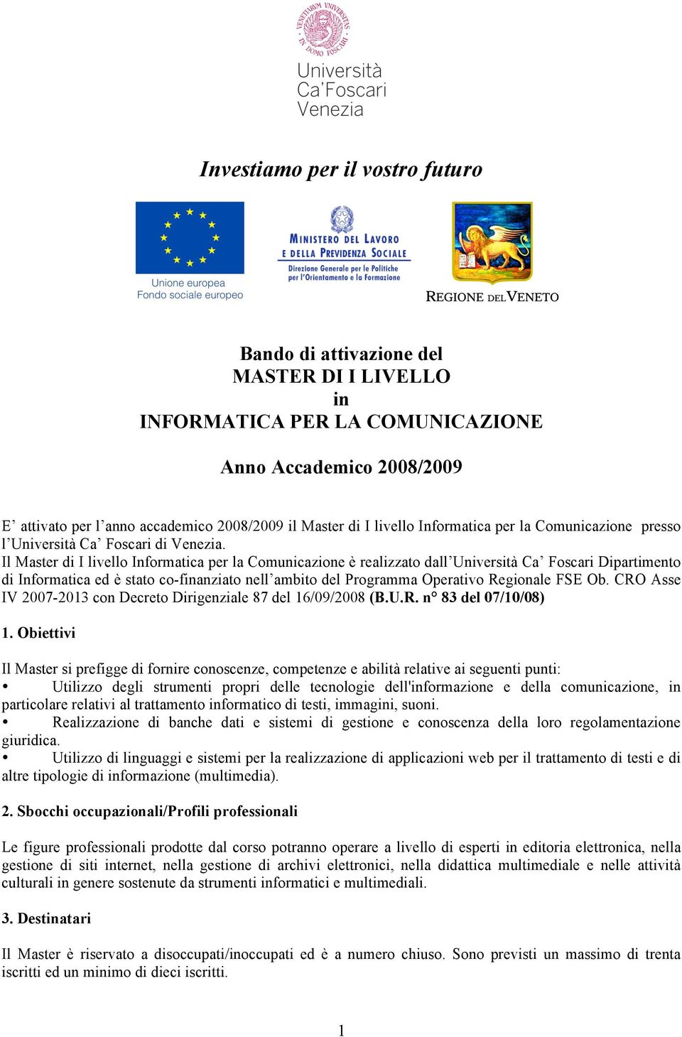 Il Master di I livello Informatica per la Comunicazione è realizzato dall Università Ca Foscari Dipartimento di Informatica ed è stato co-finanziato nell ambito del Programma Operativo Regionale FSE