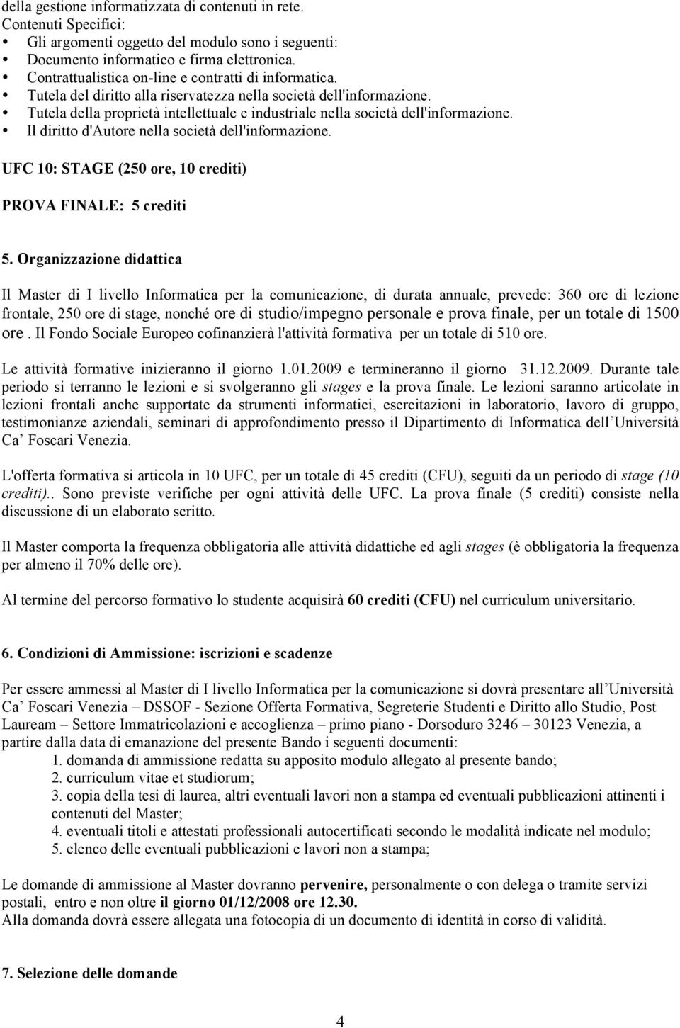 Il diritto d'autore nella società dell'informazione. UFC 10: STAGE (250 ore, 10 crediti) PROVA FINALE: 5 crediti 5.