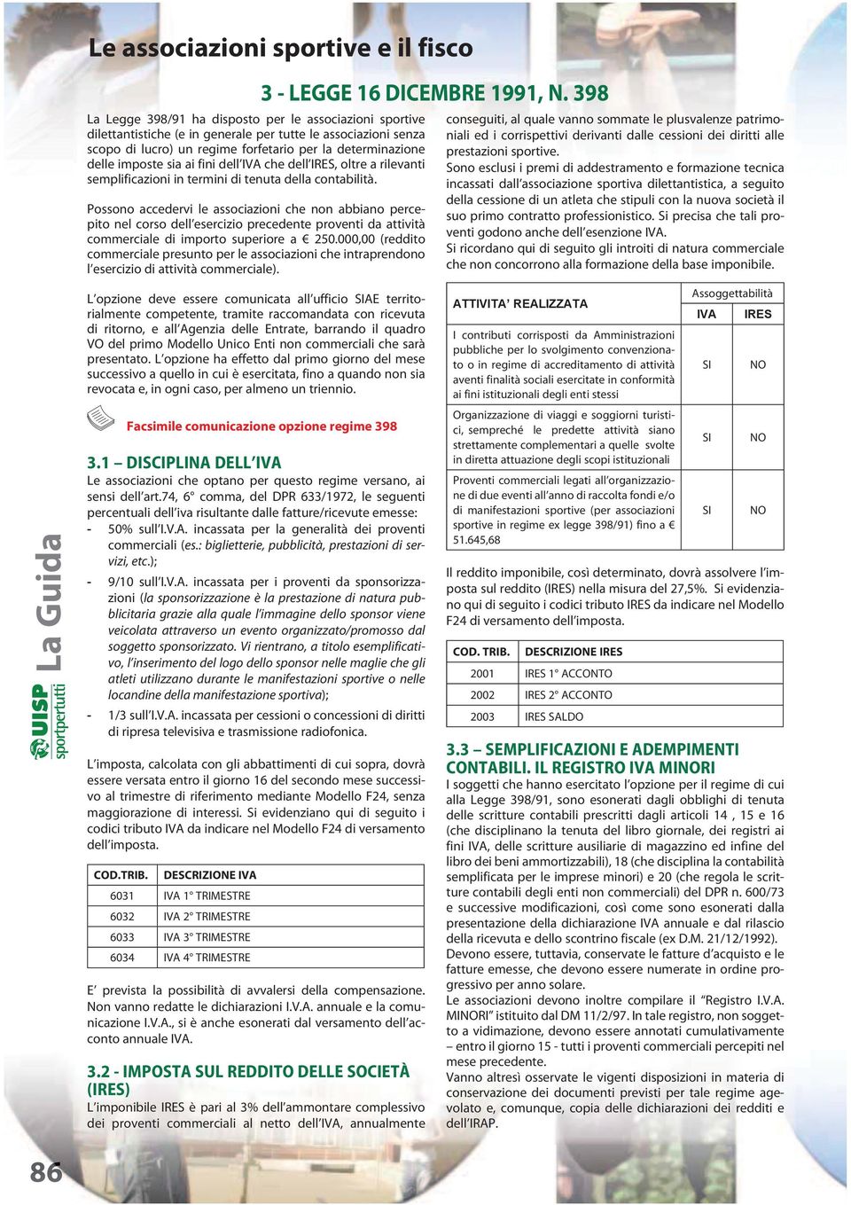 Possono accedervi le associazioni che non abbiano percepito nel corso dell esercizio precedente proventi da attività commerciale di importo superiore a 250.