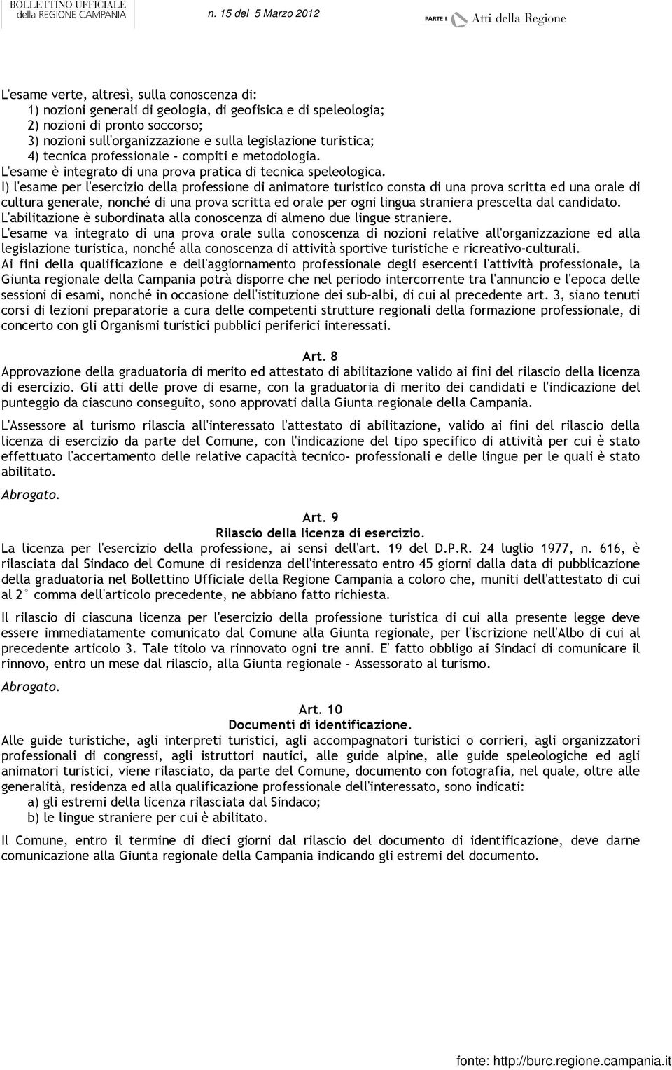 I) l'esame per l'esercizio della professione di animatore turistico consta di una prova scritta ed una orale di cultura generale, nonché di una prova scritta ed orale per ogni lingua straniera