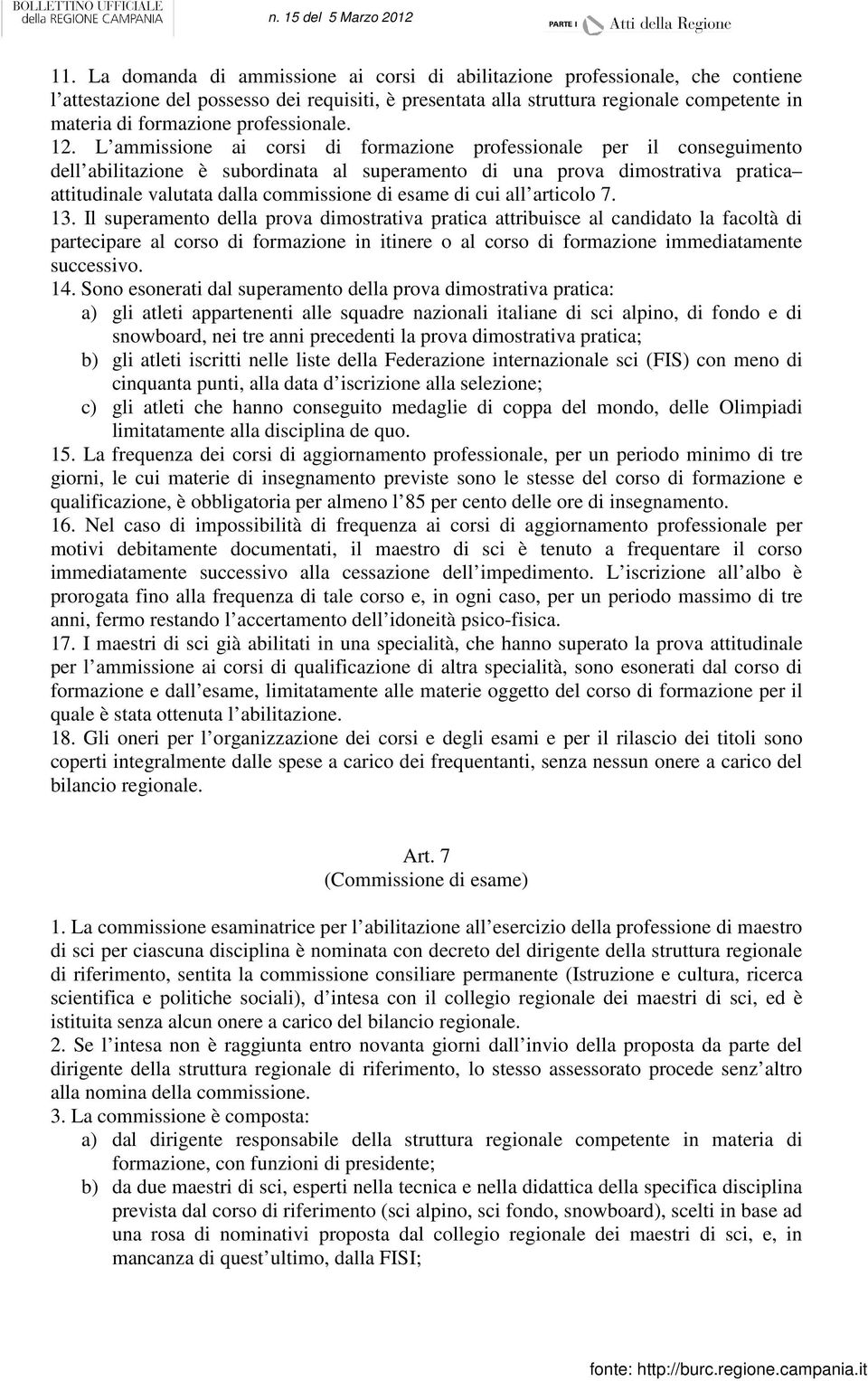 L ammissione ai corsi di formazione professionale per il conseguimento dell abilitazione è subordinata al superamento di una prova dimostrativa pratica attitudinale valutata dalla commissione di