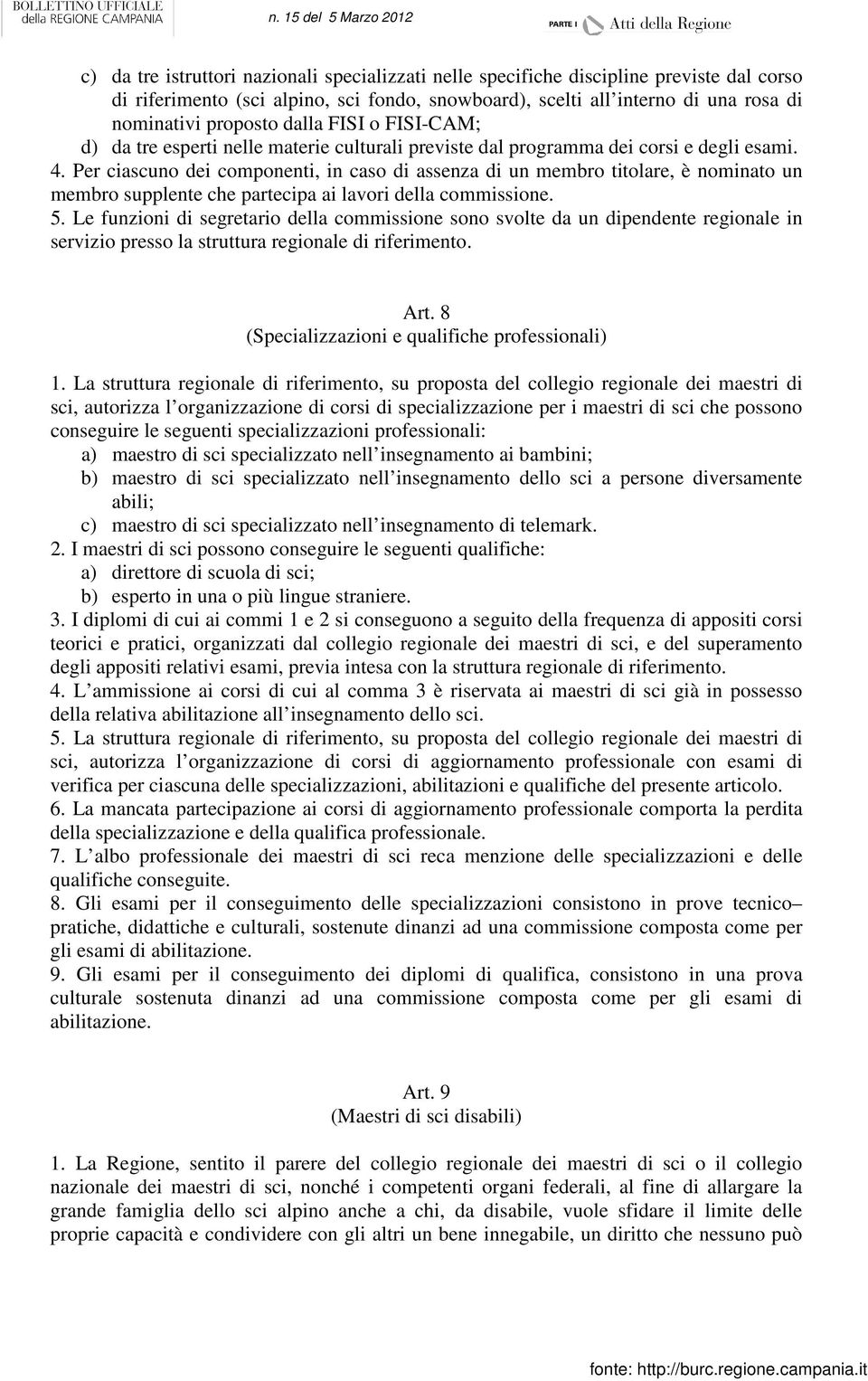 Per ciascuno dei componenti, in caso di assenza di un membro titolare, è nominato un membro supplente che partecipa ai lavori della commissione. 5.