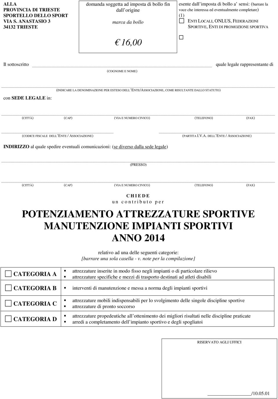 (1) ENTI LOCALI, ONLUS, FEDERAZIONI SPORTIVE, ENTI DI PROMOZIONE SPORTIVA Il sottoscritto (COGNOME E NOME) quale legale rappresentante di (INDICARE LA DENOMINAZIONE PER ESTESO DELL ENTE/ASSOCIAZIONE,