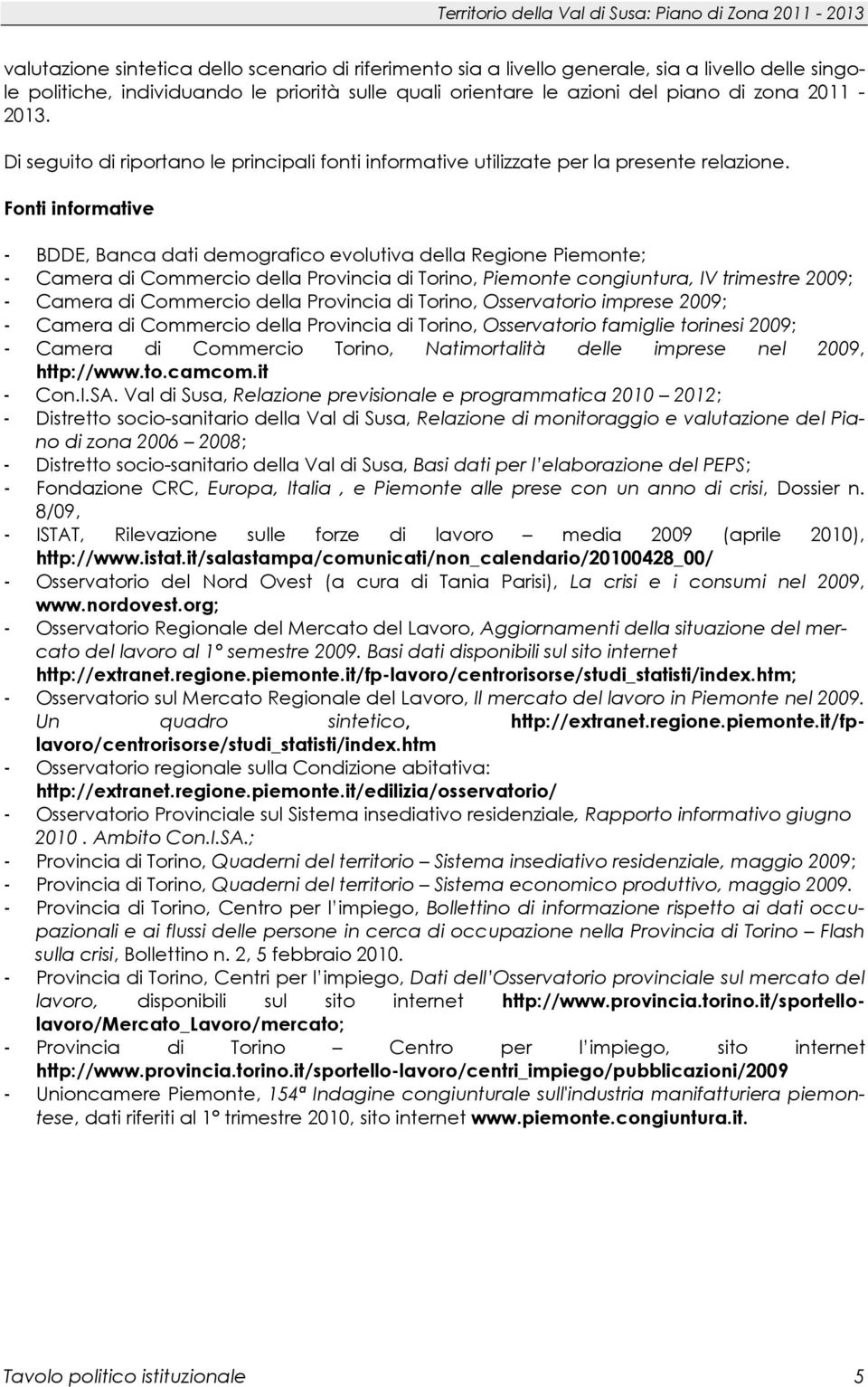 Fonti informative - BDDE, Banca dati demografico evolutiva della Regione Piemonte; - Camera di Commercio della Provincia di Torino, Piemonte congiuntura, IV trimestre 2009; - Camera di Commercio